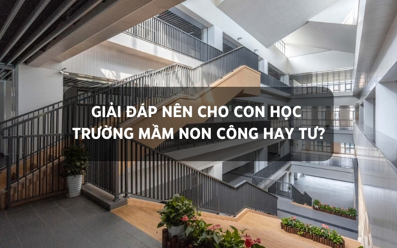 nên cho con học trường mầm non công hay tư