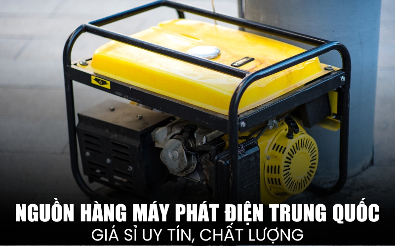 nguồn hàng máy phát điện Trung Quốc
